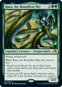 Kura, the Boundless Sky
 Flying, deathtouch
When Kura, the Boundless Sky dies, choose one —
• Search your library for up to three land cards, reveal them, put them into your hand, then shuffle.
• Create an X/X green Spirit creature token, where X is the number of lands you control.